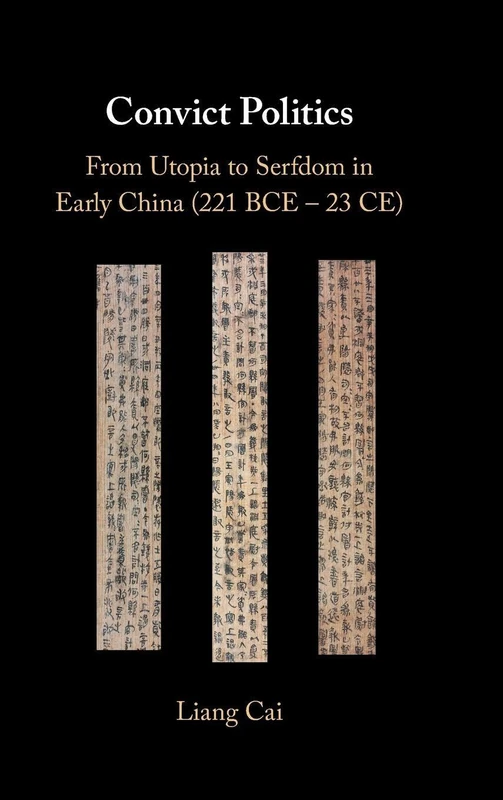 Convict Politics: From Utopia to Serfdom in Early China (221 BCE – 23 CE)