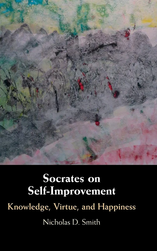 Socrates on Self-Improvement: Knowledge, Virtue, and Happiness