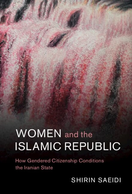 Women and the Islamic Republic: How Gendered Citizenship Conditions the Iranian State: 66 (Cambridge Middle East Studies, Series Number 66)