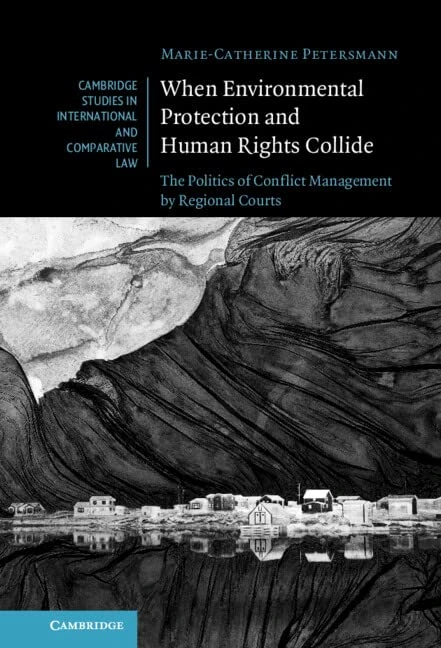 When Environmental Protection and Human Rights Collide: The Politics of Conflict Management by Regional Courts: 173 (Cambridge Studies in International and Comparative Law, Series Number 173)