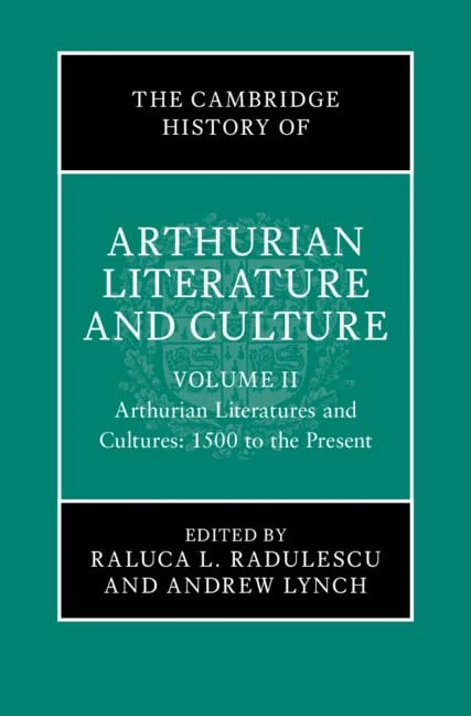 The Cambridge History of Arthurian Literature and Culture: Volume 2: Arthurian Literatures and Cultures: 1500 to the Present