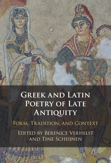 Greek and Latin Poetry of Late Antiquity: Form, Tradition, and Context