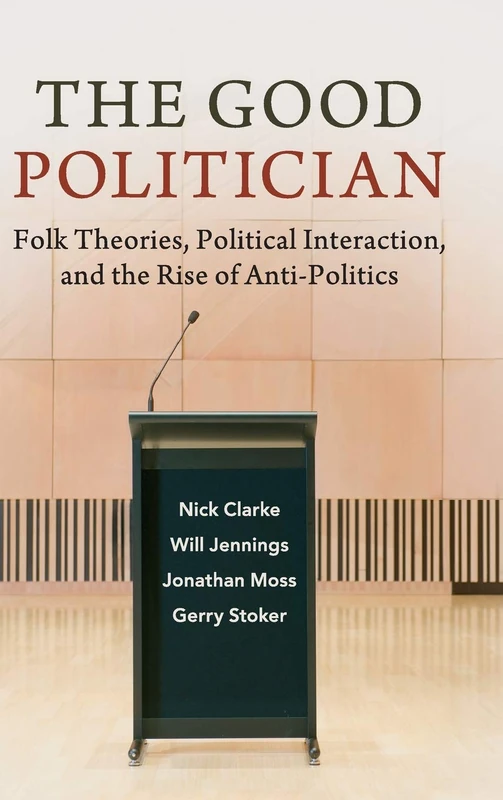 The Good Politician: Folk Theories, Political Interaction, and the Rise of Anti-Politics