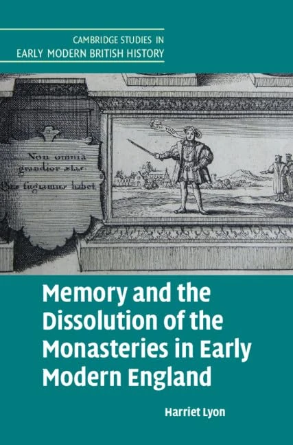 Memory and the Dissolution of the Monasteries in Early Modern England (Cambridge Studies in Early Modern British History)