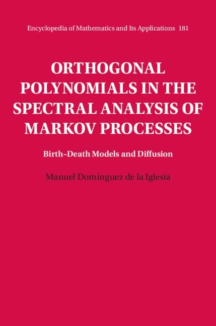 Orthogonal Polynomials in the Spectral Analysis of Markov Processes: Birth-Death Models and Diffusion: 181 (Encyclopedia of Mathematics and its Applications, Series Number 181)