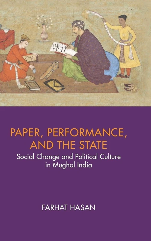 Paper, Performance, and the State: Social Change and Political Culture in Mughal India