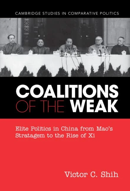 Coalitions of the Weak: Elite Politics in China from Mao's Stratagem to the Rise of Xi (Cambridge Studies in Comparative Politics)