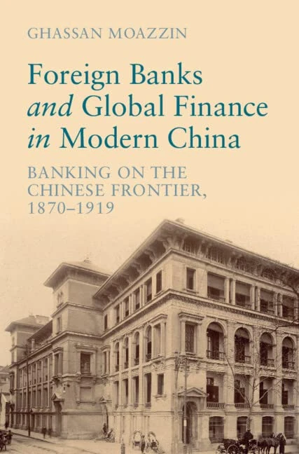 Foreign Banks and Global Finance in Modern China: Banking on the Chinese Frontier, 1870-1919 (Cambridge Studies in the Emergence of Global Enterprise)