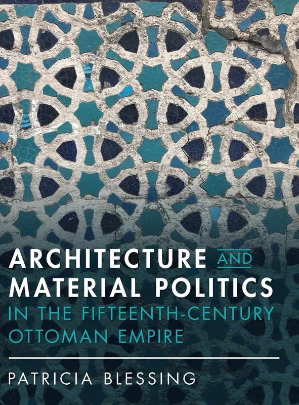 Architecture and Material Politics in the Fifteenth-century Ottoman Empire