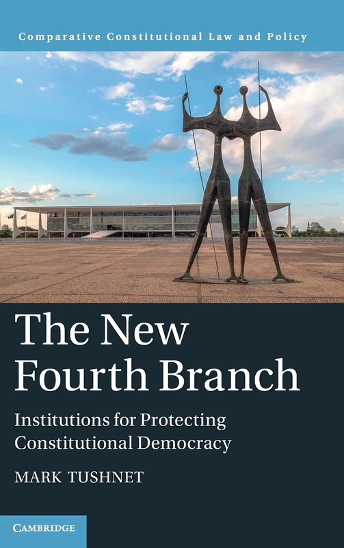 The New Fourth Branch: Institutions for Protecting Constitutional Democracy (Comparative Constitutional Law and Policy)
