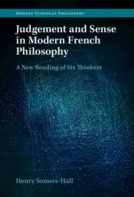 Judgement and Sense in Modern French Philosophy: A New Reading of Six Thinkers (Modern European Philosophy)