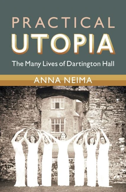 Practical Utopia: The Many Lives of Dartington Hall (Modern British Histories)