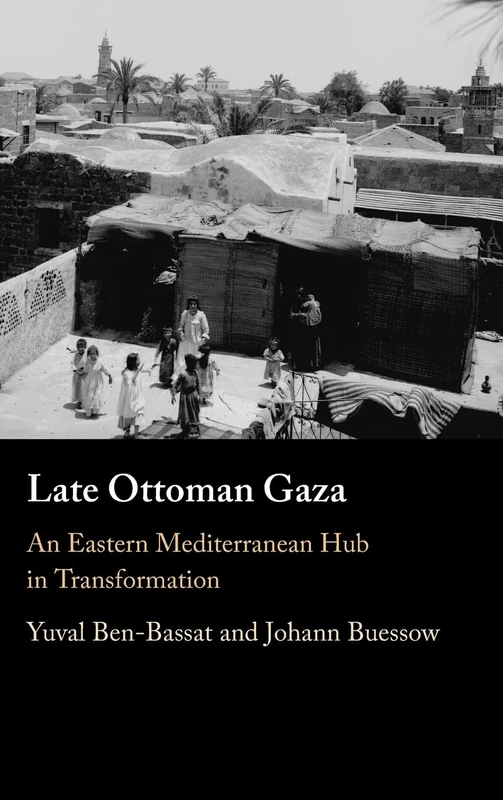 Late Ottoman Gaza: An Eastern Mediterranean Hub in Transformation