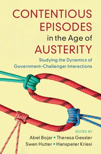 Contentious Episodes in the Age of Austerity: Studying the Dynamics of Government–Challenger Interactions (Cambridge Studies in Contentious Politics)