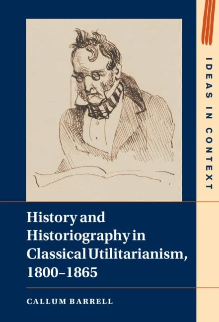 History and Historiography in Classical Utilitarianism, 1800–1865: 136 (Ideas in Context, Series Number 136)