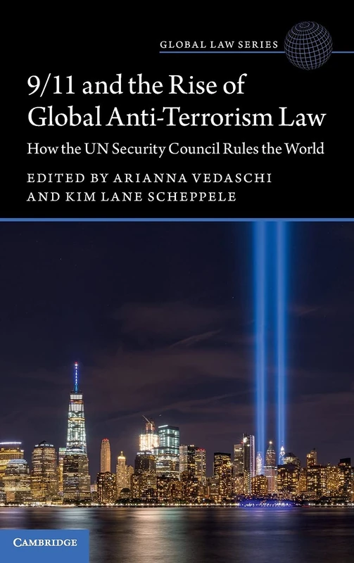 9/11 and the Rise of Global Anti-Terrorism Law: How the UN Security Council Rules the World (Global Law Series)
