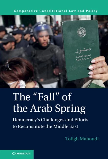 The 'Fall' of the Arab Spring: Democracy's Challenges and Efforts to Reconstitute the Middle East (Comparative Constitutional Law and Policy)