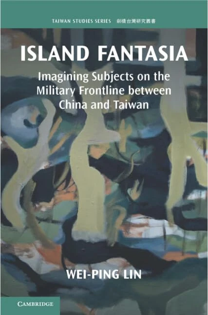 Island Fantasia: Imagining Subjects on the Military Frontline between China and Taiwan (Taiwan Studies)