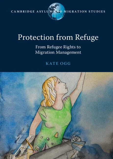 Protection from Refuge: From Refugee Rights to Migration Management (Cambridge Asylum and Migration Studies)