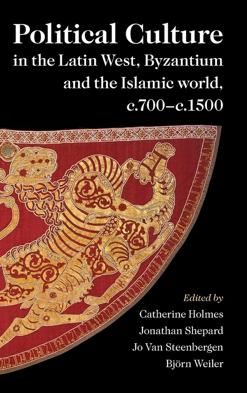 Political Culture in the Latin West, Byzantium and the Islamic World, c.700–c.1500: A Framework for Comparing Three Spheres