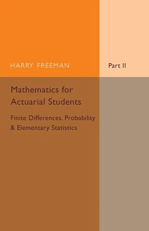 Mathematics for Actuarial Students: Finite Differences, Probability & Elementary Statistics: Part 2