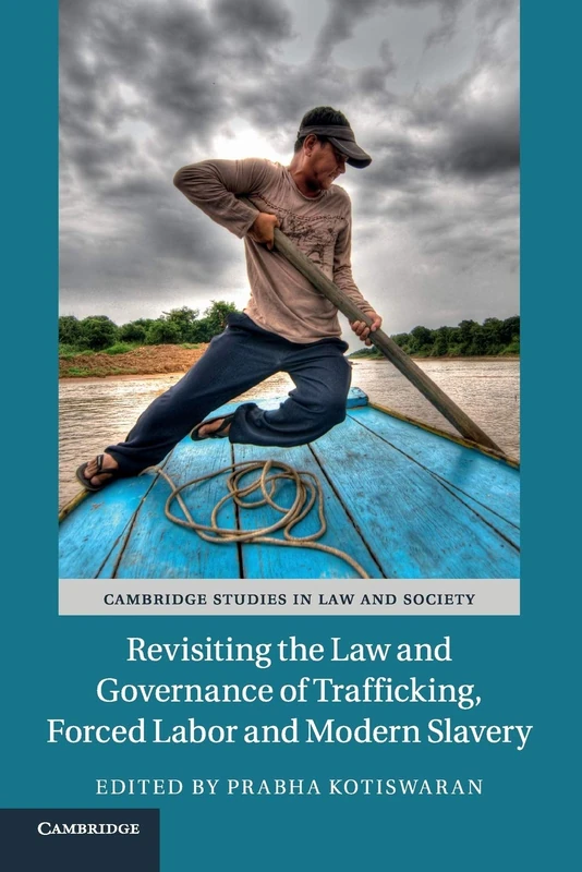 Revisiting the Law and Governance of Trafficking, Forced Labor and Modern Slavery (Cambridge Studies in Law and Society)