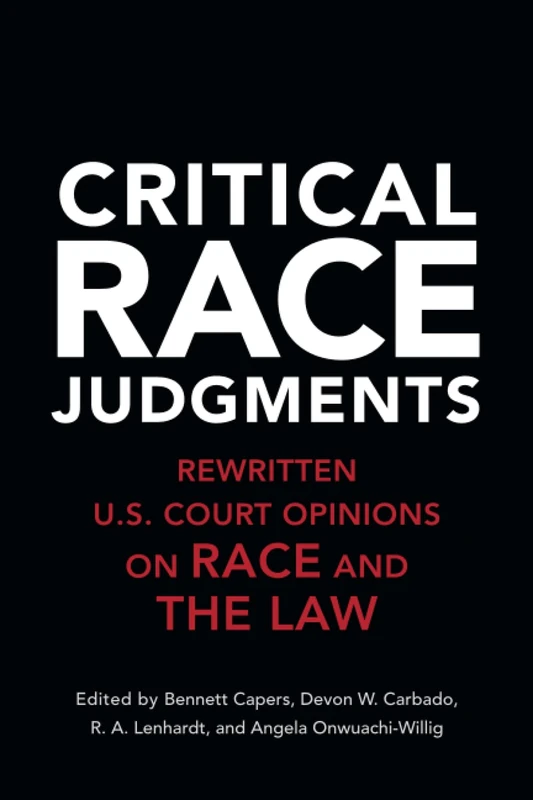Critical Race Judgments: Rewritten U.S. Court Opinions on Race and the Law