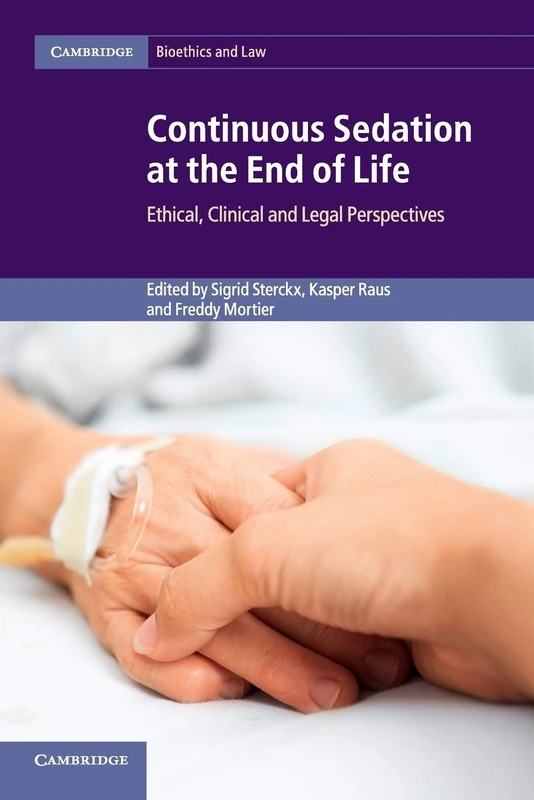 Continuous Sedation at the End of Life: Ethical, Clinical And Legal Perspectives (Cambridge Bioethics and Law)