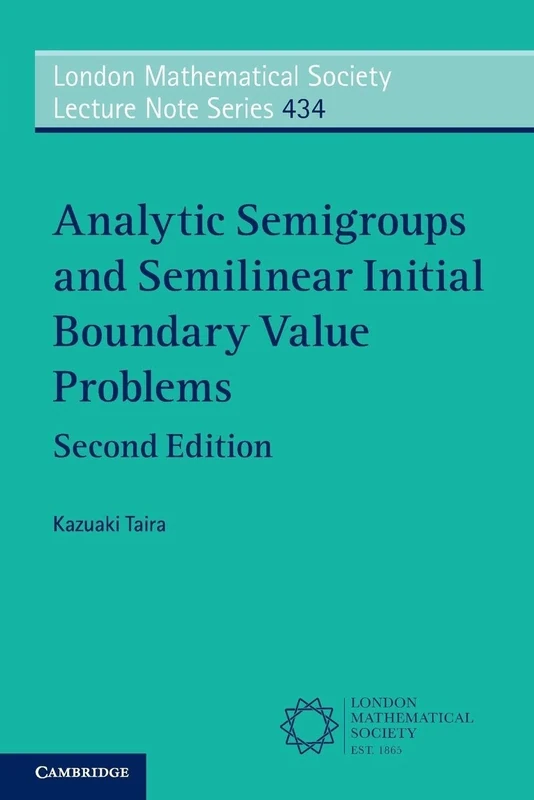 Analytic Semigroups and Semilinear Initial Boundary Value Problems: 434 (London Mathematical Society Lecture Note Series, Series Number 434)