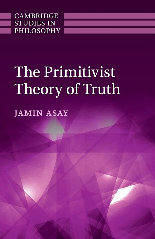 The Primitivist Theory of Truth (Cambridge Studies in Philosophy)