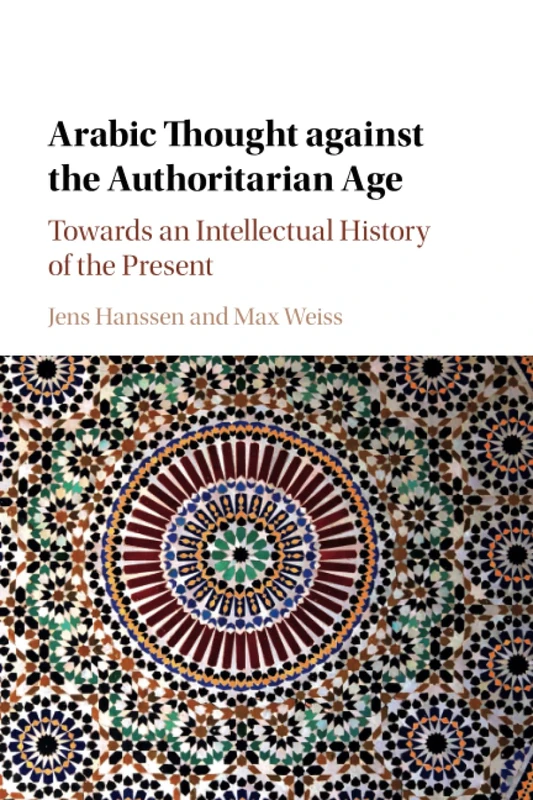 Arabic Thought against the Authoritarian Age: Towards an Intellectual History of the Present