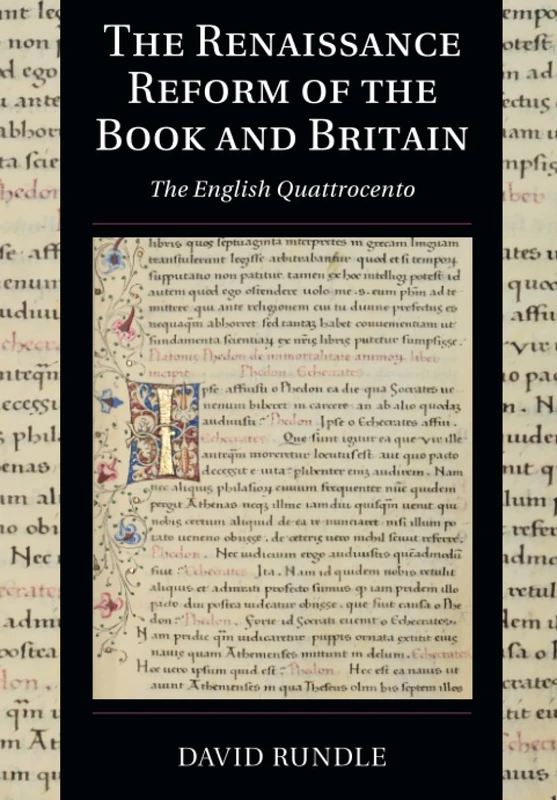 The Renaissance Reform of the Book and Britain: The English Quattrocento: 17 (Cambridge Studies in Palaeography and Codicology, Series Number 17)