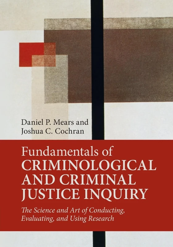 Fundamentals of Criminological and Criminal Justice Inquiry: The Science and Art of Conducting, Evaluating, and Using Research - Image 1