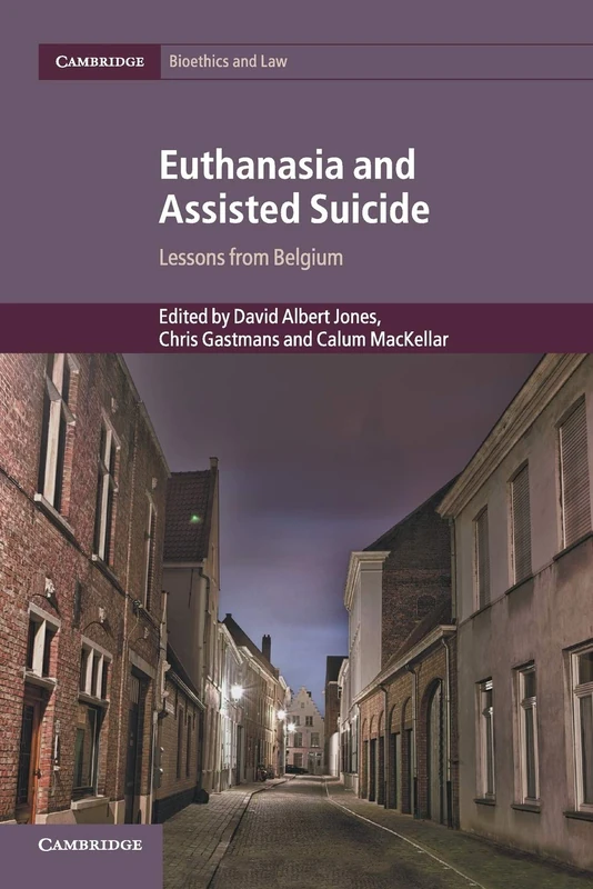 Euthanasia and Assisted Suicide: Lessons from Belgium: 42 (Cambridge Bioethics and Law, Series Number 42)