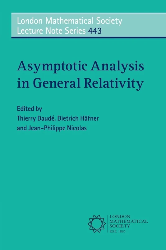 Asymptotic Analysis in General Relativity: 443 (London Mathematical Society Lecture Note Series, Series Number 443)
