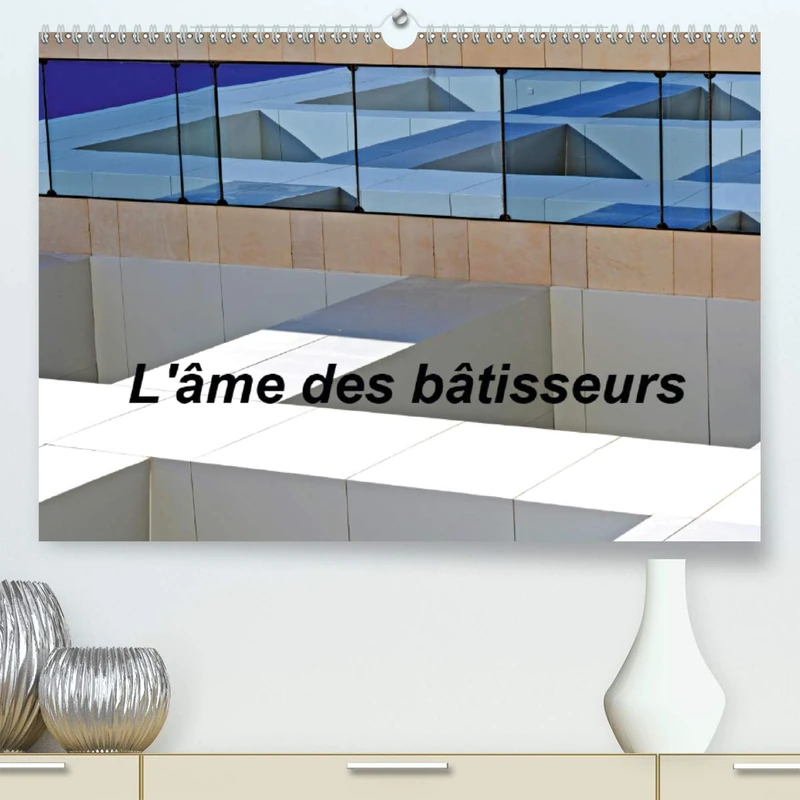 L'âme des bâtisseurs (Premium, hochwertiger DIN A2 Wandkalender 2021, Kunstdruck in Hochglanz): Architecture contemporaine et historique (Calendrier mensuel, 14 Pages )