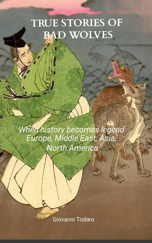 True stories of bad wolves: When history becomes legend Europe, Middle East, Asia, North America