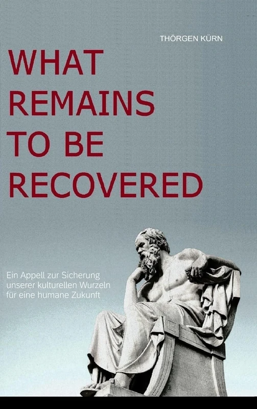 What Remains to Be Recovered: Ein Appell zur Sicherung unserer kulturellen Wurzeln für eine humane Zukunft