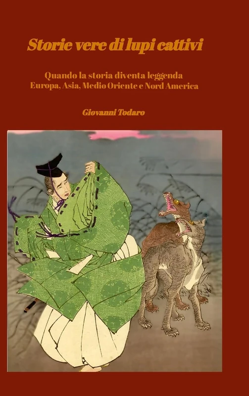 Storie vere di lupi cattivi: Quando la storia diventa leggenda. Europa, Asia, Medio Oriente, Nord America