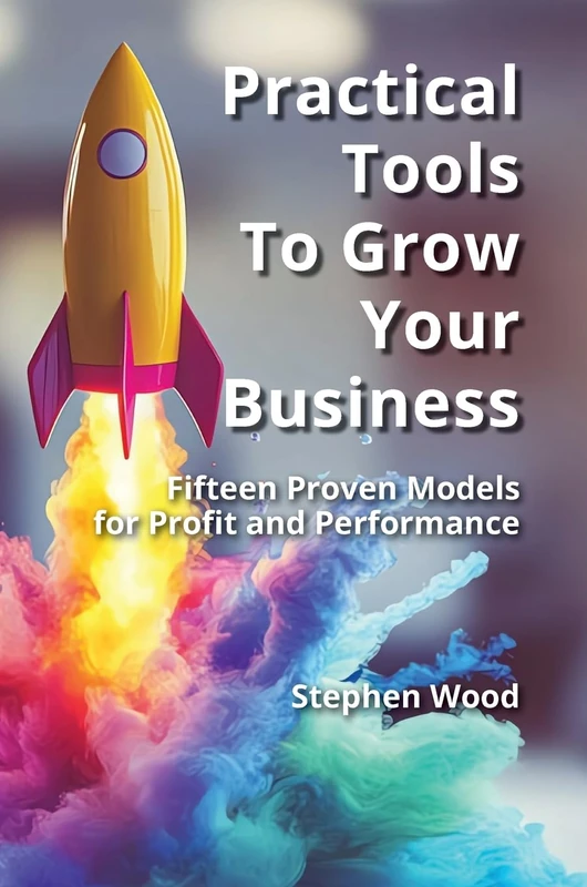 Practical Tools to Grow Your Business.: Fifteen Proven Models for Profit and Performance.