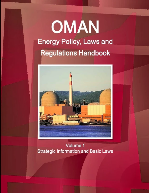 Oman Energy Policy, Laws and Regulations Handbook Volume 1 Strategic Information and Basic Laws (World Business and Investment Library)