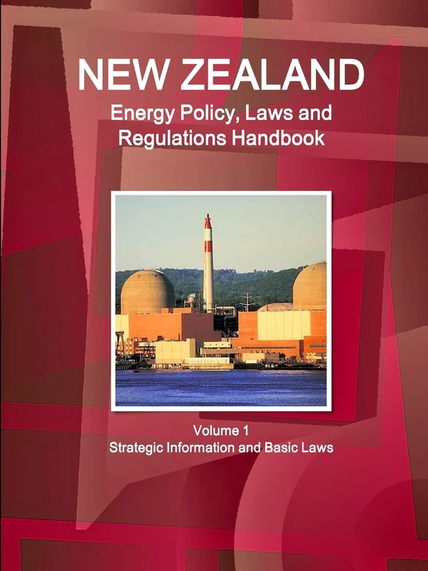 New Zealand Energy Policy, Laws and Regulations Handbook Volume 1 Strategic Information and Basic Laws (World Business and Investment Library)