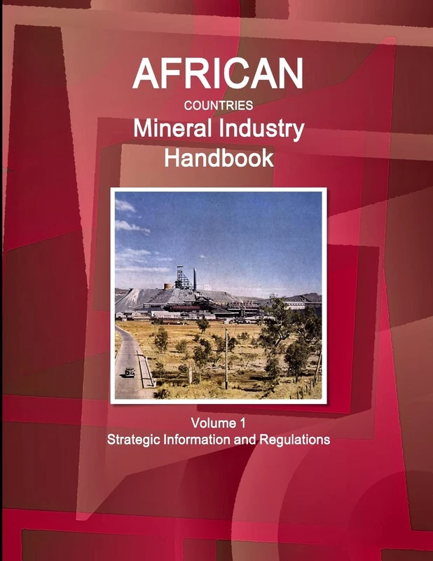 African Countries Mineral Industry Handbook Volume 1 Strategic Information and Regulations (World Business and Investment Library)