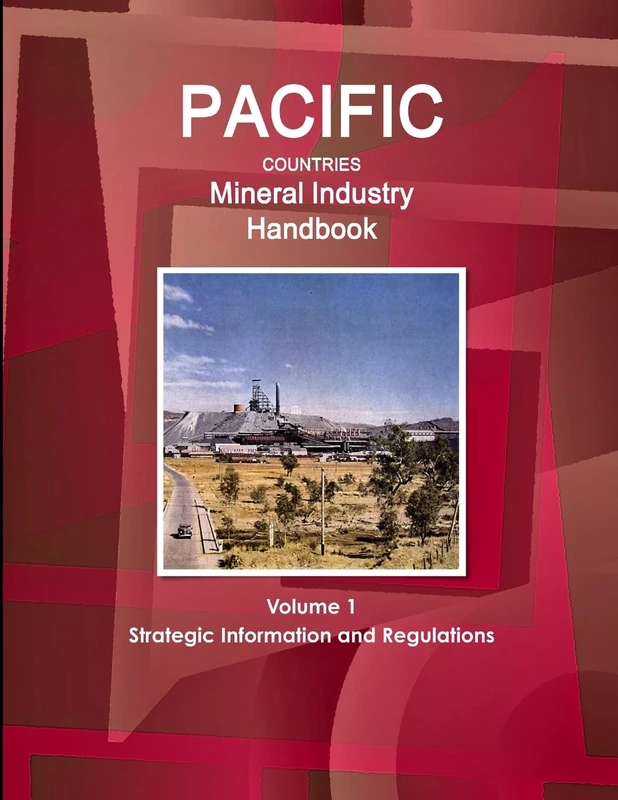 Pacific Countries Mineral Industry Handbook Volume 1 Strategic Information and Regulations (World Business and Investment Library)