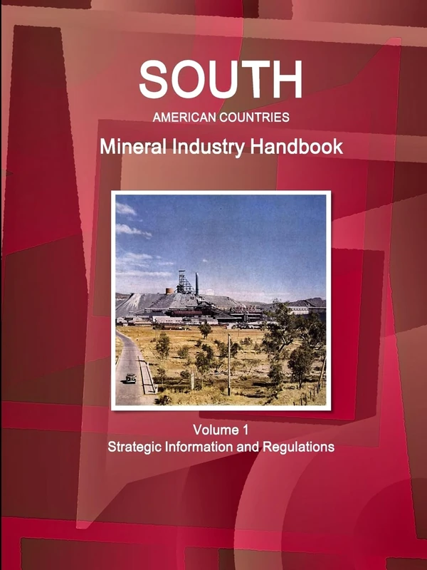 South American Countries Mineral Industry Handbook Volume 1 Strategic Information and Regulations (World Business and Investment Library)