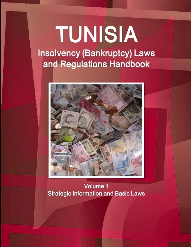 Tunisia Insolvency (Bankruptcy) Laws and Regulations Handbook Volume 1 Strategic Information and Basic Laws (World Business and Investment Library)