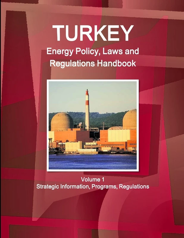 Turkey Energy Policy, Laws and Regulations Handbook Volume 1 Strategic Information, Programs, Regulations (World Business and Investment Library)
