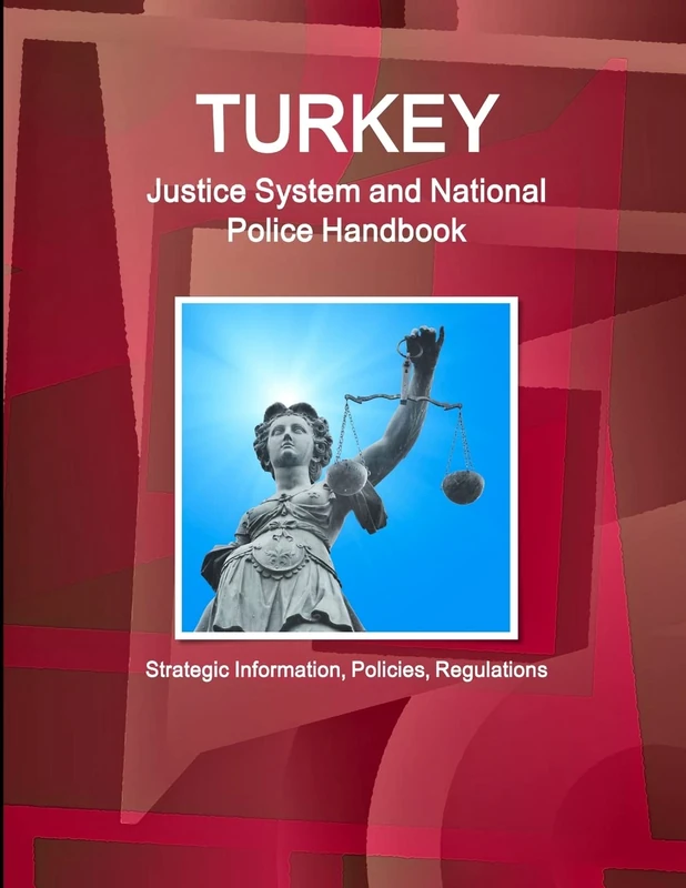 Turkey Justice System and National Police Handbook - Strategic Information, Policies, Regulations (World Business and Investment Library)