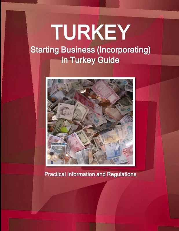 Turkey: Starting Business (Incorporating) in Turkey Guide - Practical Information and Regulations (World Business and Investment Library)