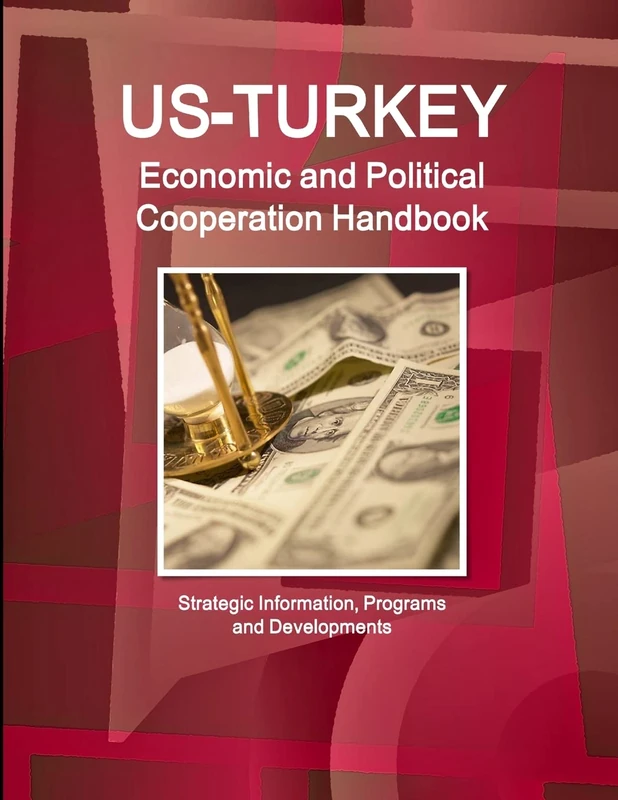 Us - Turkey Economic and Political Cooperation Handbook - Strategic Information, Programs and Developments (World Business and Investment Library)